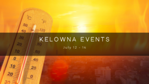 It's a Hot One, and So Are These Weekend Kelowna Events!