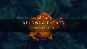 Kelowna weekend events Oct 25-27